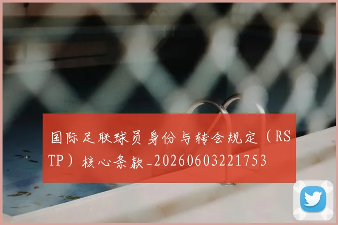 国际足联球员身份与转会规定(RSTP)核心条款_20260603221753