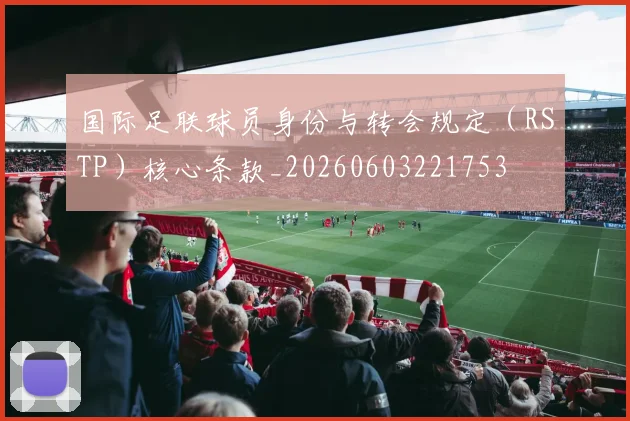 国际足联球员身份与转会规定（RSTP）核心条款_20260603221753