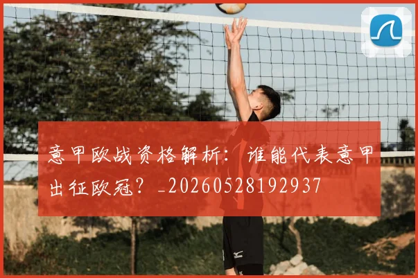 意甲欧战资格解析:谁能代表意甲出征欧冠?_20260528192937